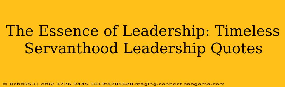 The Essence of Leadership: Timeless Servanthood Leadership Quotes