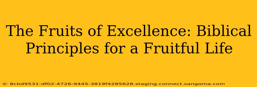 The Fruits of Excellence: Biblical Principles for a Fruitful Life
