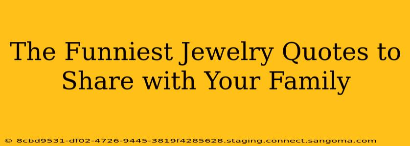 The Funniest Jewelry Quotes to Share with Your Family
