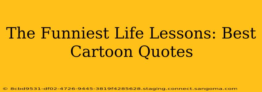 The Funniest Life Lessons: Best Cartoon Quotes