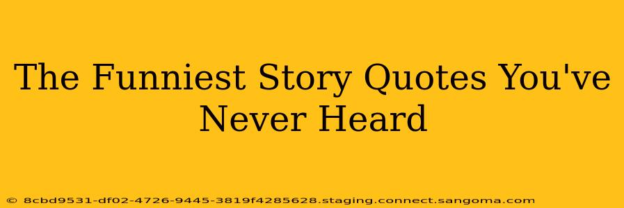 The Funniest Story Quotes You've Never Heard