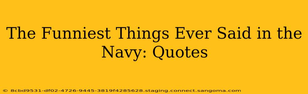 The Funniest Things Ever Said in the Navy: Quotes