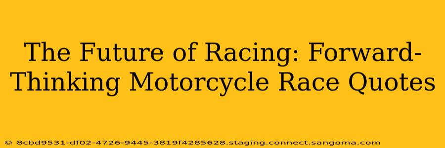 The Future of Racing: Forward-Thinking Motorcycle Race Quotes