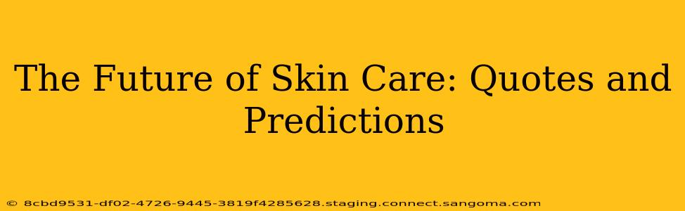 The Future of Skin Care: Quotes and Predictions