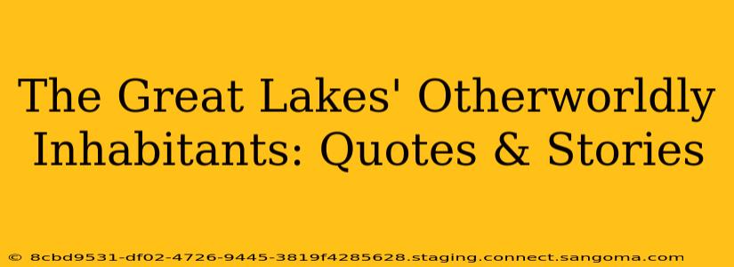 The Great Lakes' Otherworldly Inhabitants: Quotes & Stories