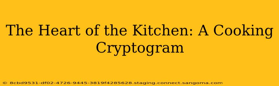 The Heart of the Kitchen: A Cooking Cryptogram