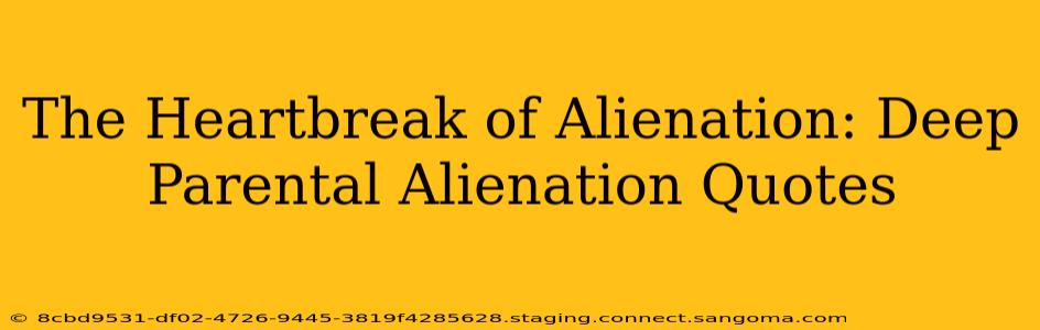 The Heartbreak of Alienation: Deep Parental Alienation Quotes