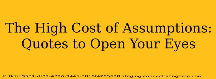 The High Cost of Assumptions: Quotes to Open Your Eyes