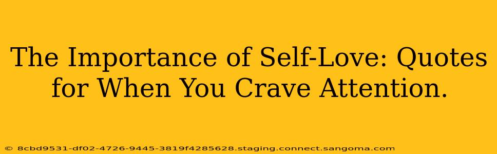 The Importance of Self-Love: Quotes for When You Crave Attention.
