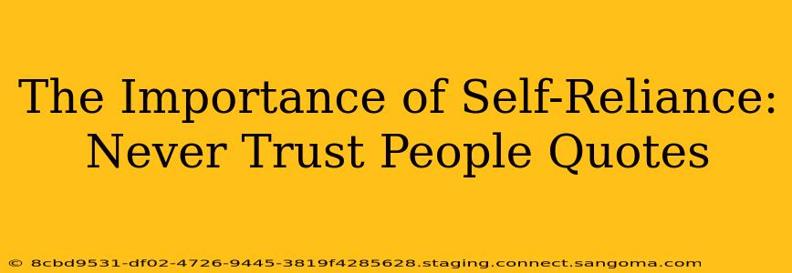 The Importance of Self-Reliance: Never Trust People Quotes