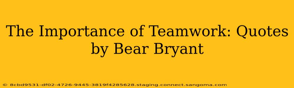 The Importance of Teamwork: Quotes by Bear Bryant