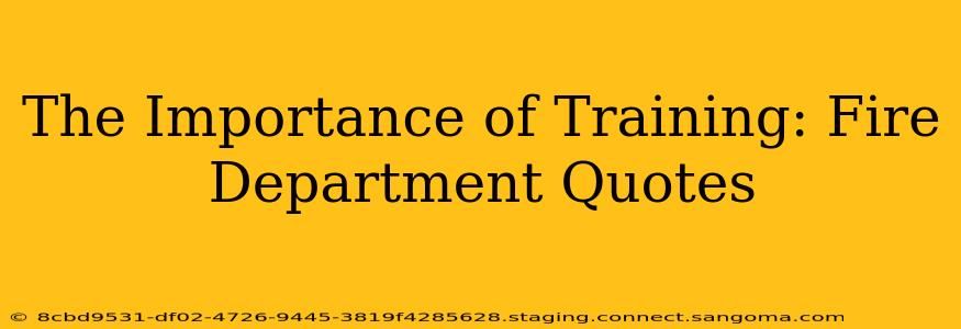 The Importance of Training: Fire Department Quotes