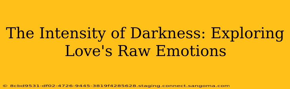 The Intensity of Darkness: Exploring Love's Raw Emotions