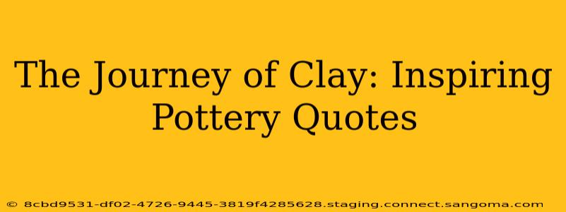 The Journey of Clay: Inspiring Pottery Quotes