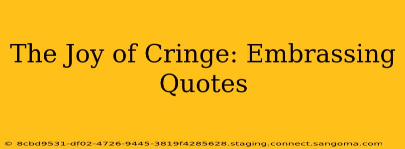 The Joy of Cringe: Embrassing Quotes