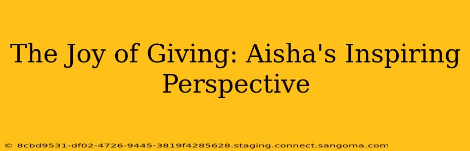 The Joy of Giving: Aisha's Inspiring Perspective