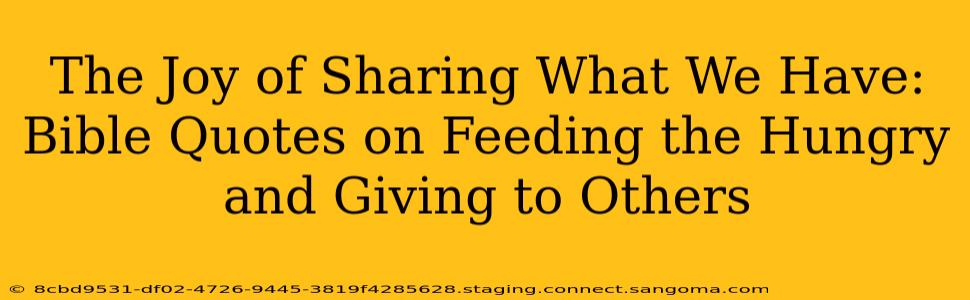 The Joy of Sharing What We Have: Bible Quotes on Feeding the Hungry and Giving to Others