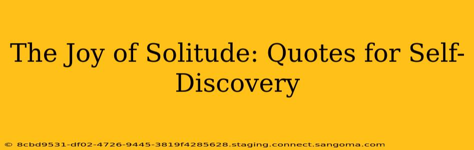 The Joy of Solitude: Quotes for Self-Discovery