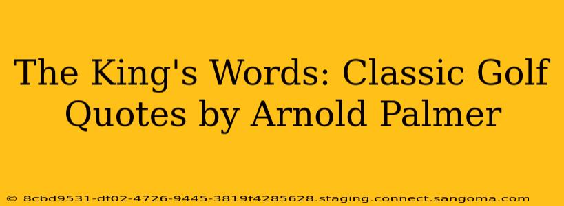 The King's Words: Classic Golf Quotes by Arnold Palmer
