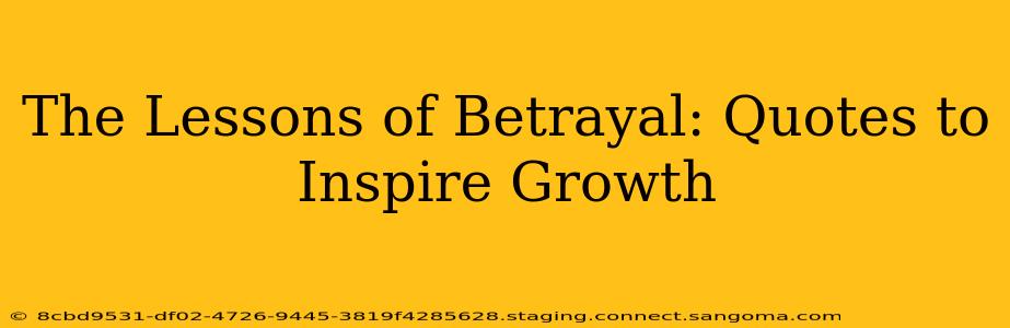 The Lessons of Betrayal: Quotes to Inspire Growth