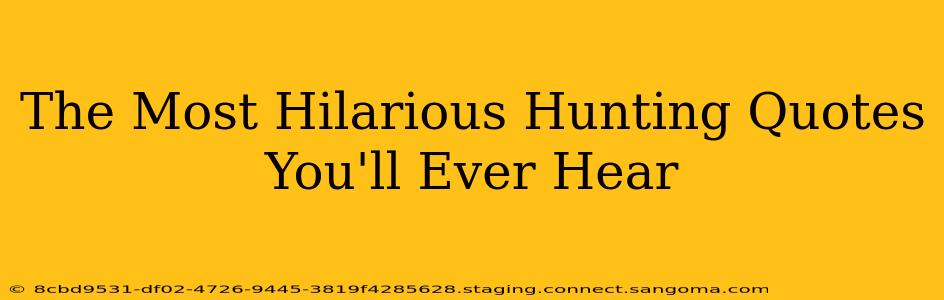 The Most Hilarious Hunting Quotes You'll Ever Hear