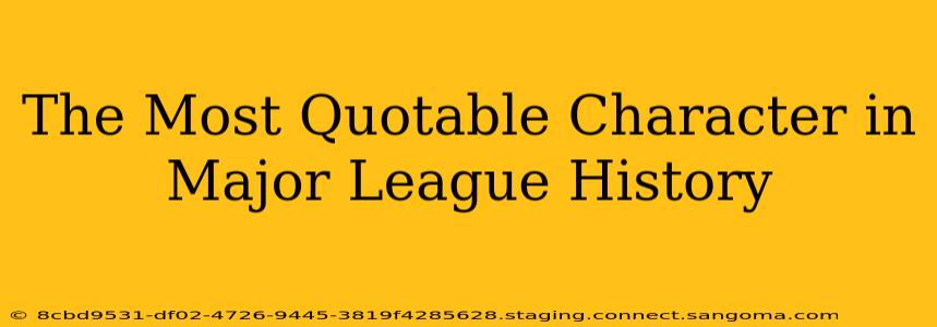 The Most Quotable Character in Major League History