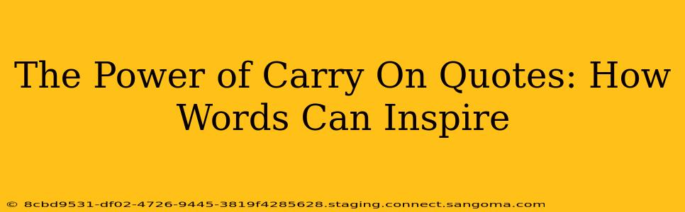 The Power of Carry On Quotes: How Words Can Inspire