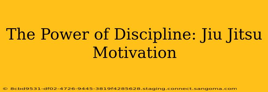 The Power of Discipline: Jiu Jitsu Motivation