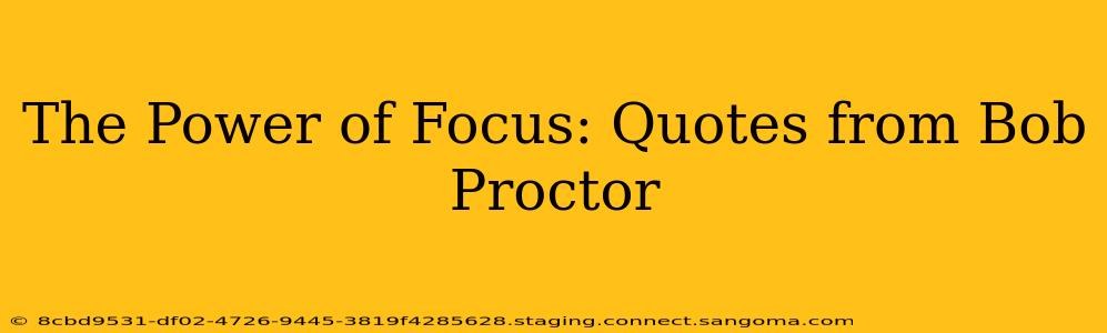 The Power of Focus: Quotes from Bob Proctor