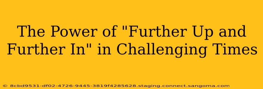 The Power of "Further Up and Further In" in Challenging Times