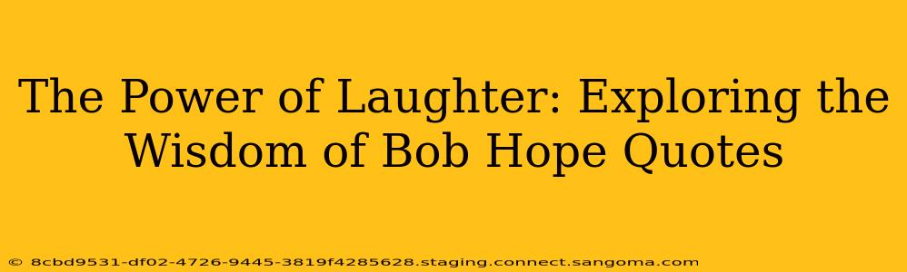 The Power of Laughter: Exploring the Wisdom of Bob Hope Quotes