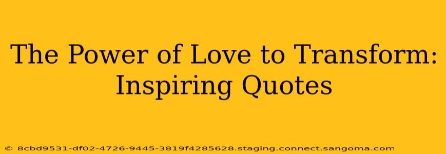 The Power of Love to Transform: Inspiring Quotes