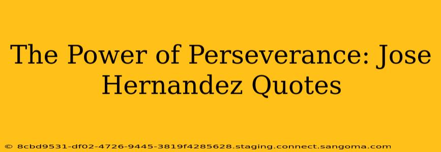 The Power of Perseverance: Jose Hernandez Quotes