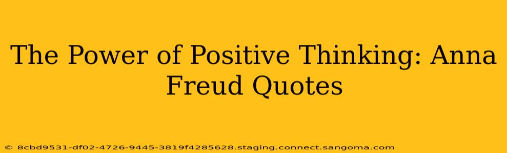 The Power of Positive Thinking: Anna Freud Quotes