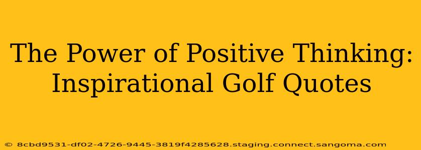 The Power of Positive Thinking: Inspirational Golf Quotes
