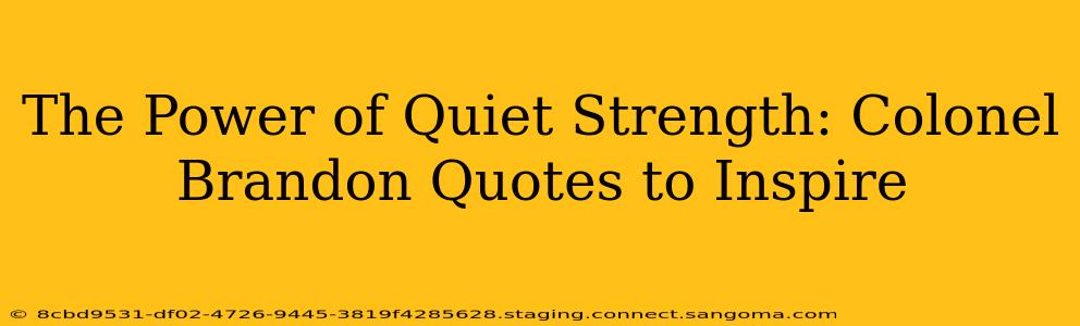 The Power of Quiet Strength: Colonel Brandon Quotes to Inspire