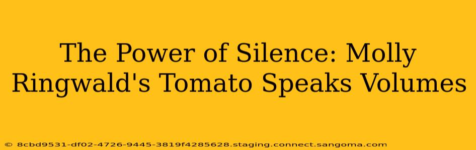 The Power of Silence: Molly Ringwald's Tomato Speaks Volumes