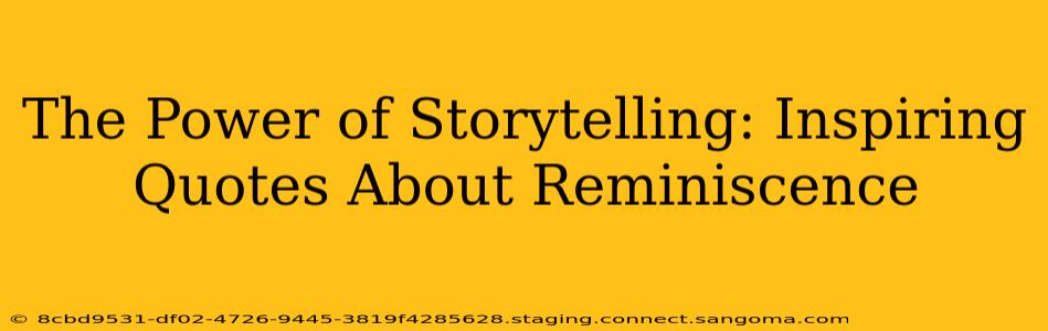 The Power of Storytelling: Inspiring Quotes About Reminiscence