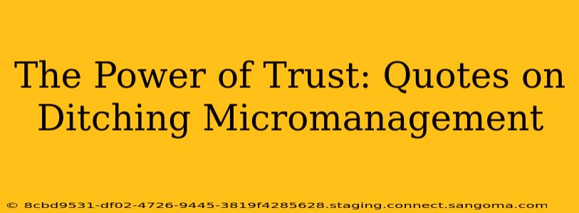 The Power of Trust: Quotes on Ditching Micromanagement