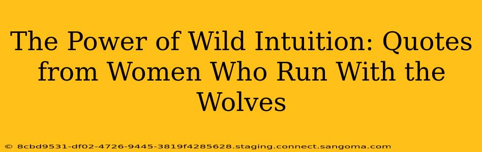 The Power of Wild Intuition: Quotes from Women Who Run With the Wolves