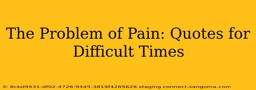 The Problem of Pain: Quotes for Difficult Times