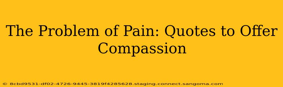 The Problem of Pain: Quotes to Offer Compassion