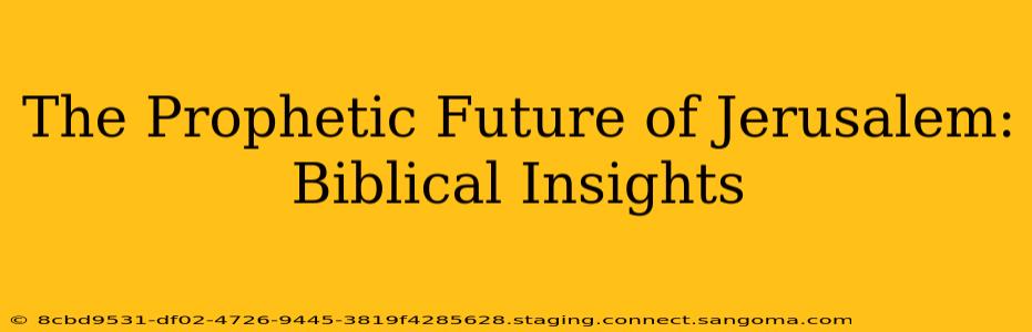 The Prophetic Future of Jerusalem: Biblical Insights