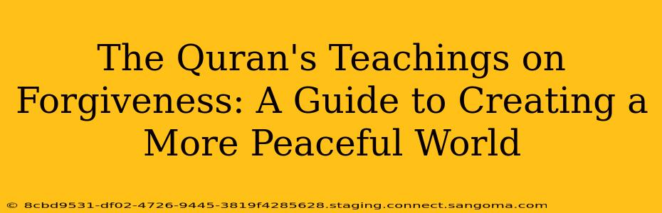 The Quran's Teachings on Forgiveness: A Guide to Creating a More Peaceful World