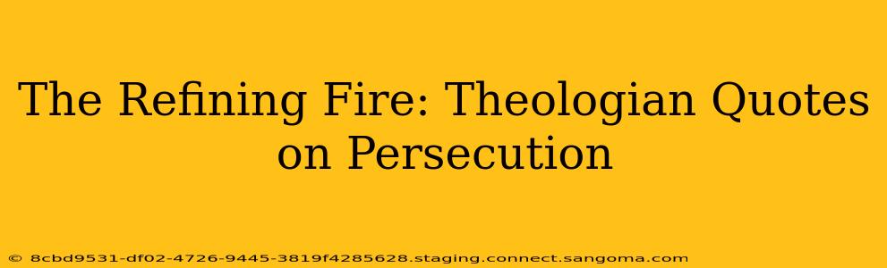 The Refining Fire: Theologian Quotes on Persecution