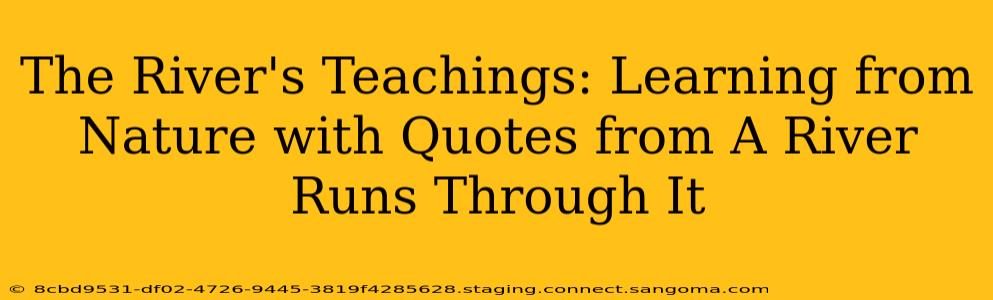 The River's Teachings: Learning from Nature with Quotes from A River Runs Through It