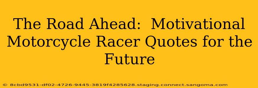 The Road Ahead:  Motivational Motorcycle Racer Quotes for the Future