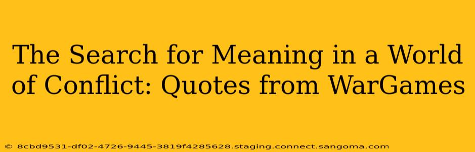 The Search for Meaning in a World of Conflict: Quotes from WarGames