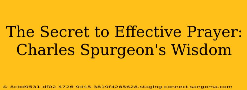 The Secret to Effective Prayer: Charles Spurgeon's Wisdom