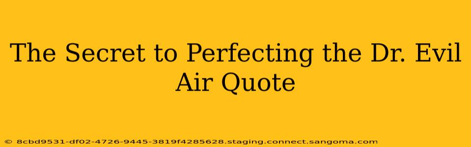 The Secret to Perfecting the Dr. Evil Air Quote